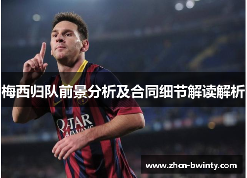 梅西归队前景分析及合同细节解读解析