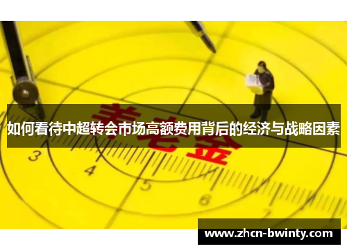 如何看待中超转会市场高额费用背后的经济与战略因素