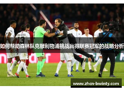 如何帮助森林队克服利物浦挑战赢得联赛冠军的战略分析