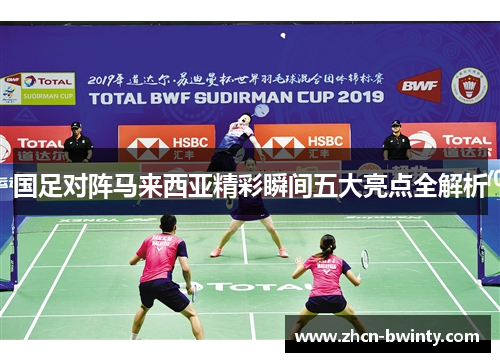 国足对阵马来西亚精彩瞬间五大亮点全解析