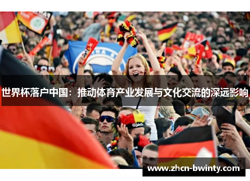 世界杯落户中国：推动体育产业发展与文化交流的深远影响