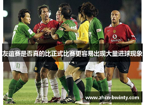 友谊赛是否真的比正式比赛更容易出现大量进球现象
