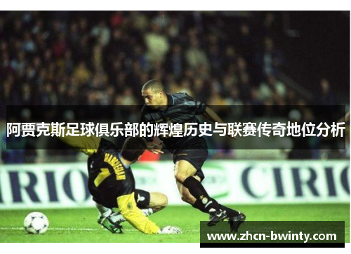 阿贾克斯足球俱乐部的辉煌历史与联赛传奇地位分析